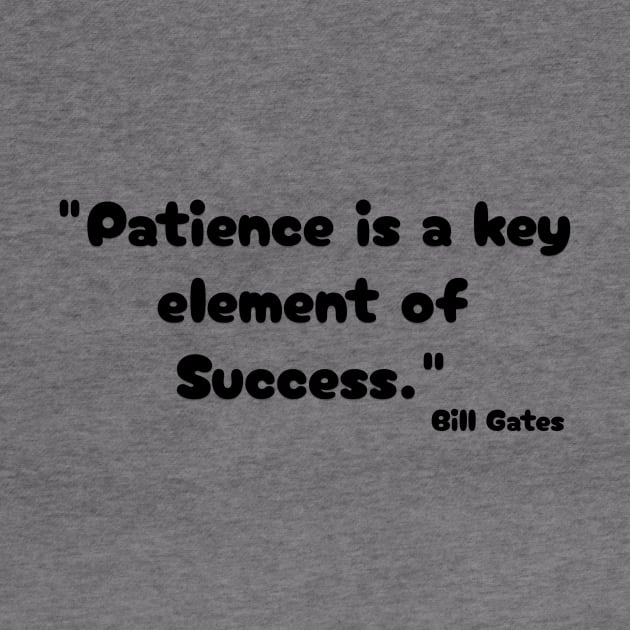 "Patience is a key element of success." Bill Gates by Great Minds Speak